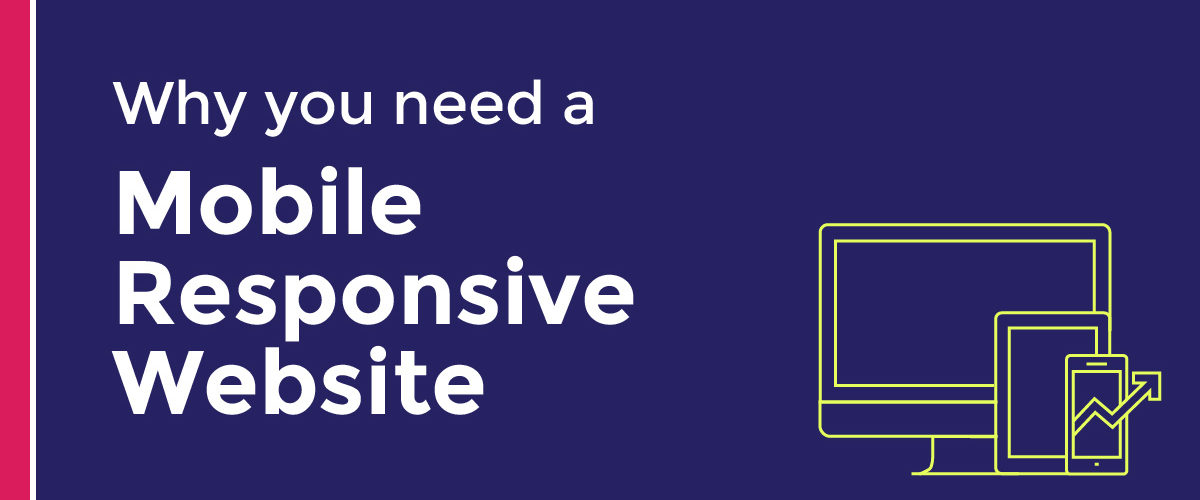 Why You Need a Mobile Responsive Website